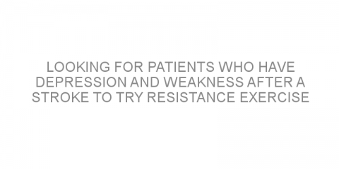 Looking for patients who have depression and weakness after a stroke to try resistance exercise training