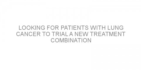 Looking for patients with lung cancer to trial a new treatment combination