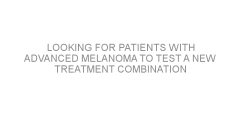 Looking for patients with advanced melanoma to test a new treatment combination