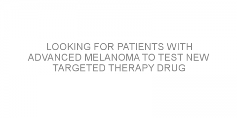 Looking for patients with advanced melanoma to test new targeted therapy drug