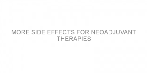 More side effects for neoadjuvant therapies