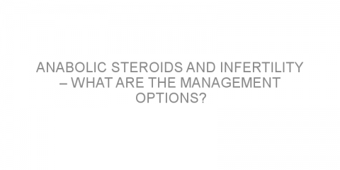 Anabolic steroids and infertility – what are the management options?