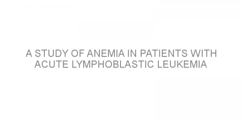 A study of anemia in patients with acute lymphoblastic leukemia