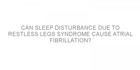 Can sleep disturbance due to restless legs syndrome cause atrial fibrillation?