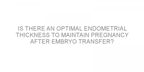 Is there an optimal endometrial thickness to maintain pregnancy after embryo transfer?