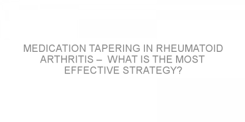 Medication tapering in rheumatoid arthritis –  what is the most effective strategy?