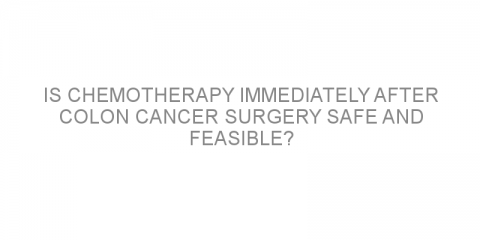 Is chemotherapy immediately after colon cancer surgery safe and feasible?