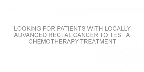 Looking for patients with locally advanced rectal cancer to test a chemotherapy treatment