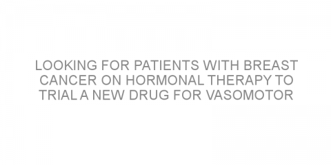 Looking for patients with breast cancer on hormonal therapy to trial a new drug for vasomotor symptoms