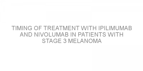 Timing of treatment with ipilimumab and nivolumab in patients with stage 3 melanoma