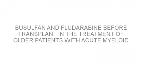 Busulfan and fludarabine before transplant in the treatment of older patients with acute myeloid leukemia