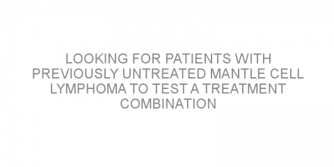 Looking for patients with previously untreated mantle cell lymphoma to test a treatment combination