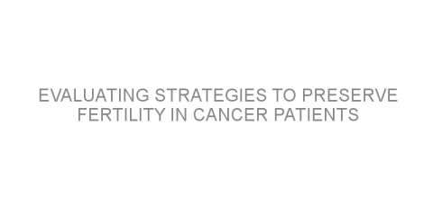 Evaluating strategies to preserve fertility in cancer patients