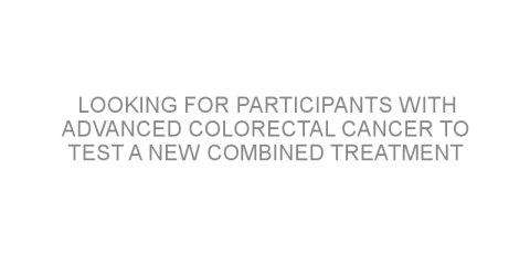 Looking for participants with advanced colorectal cancer to test a new combined treatment
