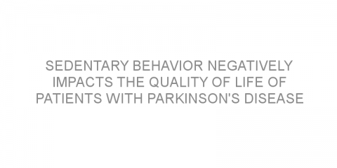 Sedentary behavior negatively impacts the quality of life of patients with Parkinson’s disease