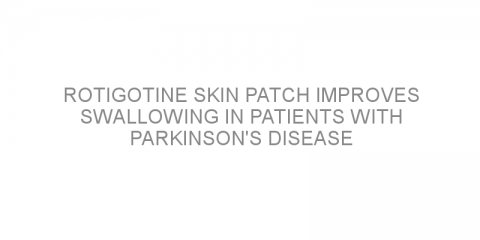 Rotigotine skin patch improves swallowing in patients with Parkinson’s disease