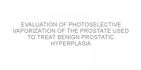 Evaluation of photoselective vaporization of the prostate used to treat benign prostatic hyperplasia