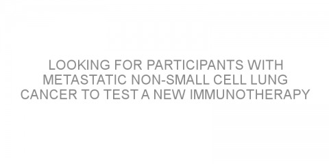 Looking for participants with metastatic non-small cell lung cancer to test a new immunotherapy