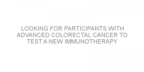 Looking for participants with advanced colorectal cancer to test a new immunotherapy