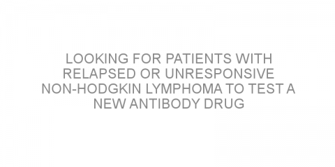 Looking for patients with relapsed or unresponsive non-Hodgkin lymphoma to test a new antibody drug