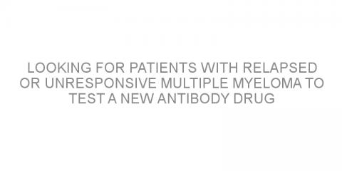 Looking for patients with relapsed or unresponsive multiple myeloma to test a new antibody drug