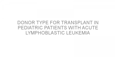 Donor type for transplant in pediatric patients with acute lymphoblastic leukemia