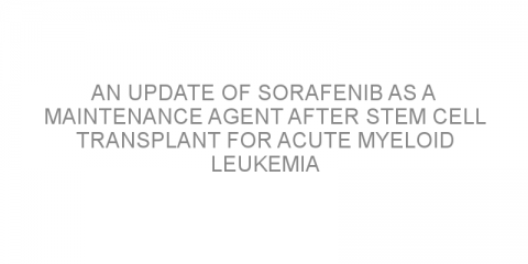 An update of sorafenib as a maintenance agent after stem cell transplant for acute myeloid leukemia