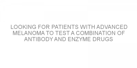 Looking for patients with advanced melanoma to test a combination of antibody and enzyme drugs