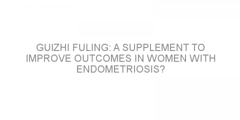 Guizhi Fuling: a supplement to improve outcomes in women with endometriosis?