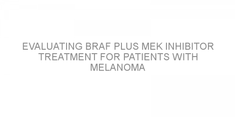 Evaluating BRAF plus MEK inhibitor treatment for patients with melanoma