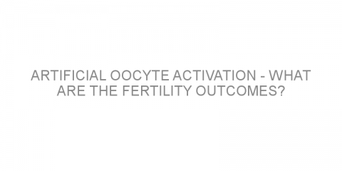 Artificial oocyte activation – what are the fertility outcomes?