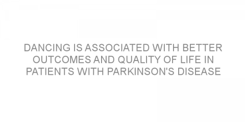 Dancing is associated with better outcomes and quality of life in patients with Parkinson’s disease