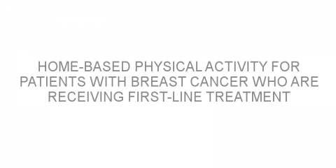 Home-based physical activity for patients with breast cancer who are receiving first-line treatment