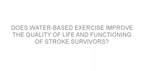 Does water-based exercise improve the quality of life and functioning of stroke survivors?