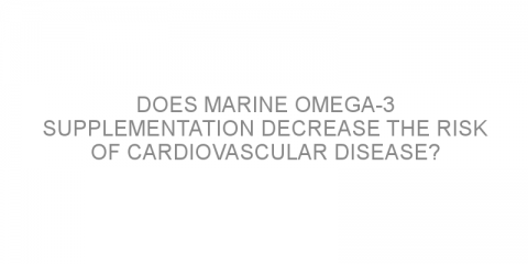 Does marine omega-3 supplementation decrease the risk of cardiovascular disease?