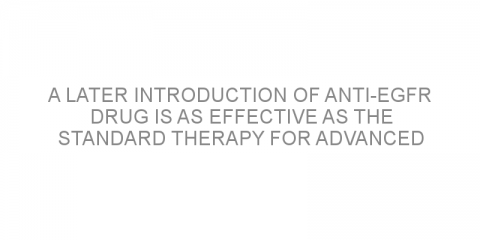 A later introduction of anti-EGFR drug is as effective as the standard therapy for advanced colorectal cancer