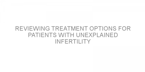 Reviewing treatment options for patients with unexplained infertility