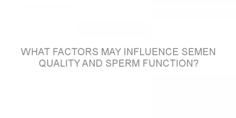 What factors may influence semen quality and sperm function?