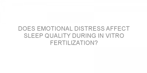 Does emotional distress affect sleep quality during in vitro fertilization?