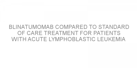 Blinatumomab compared to standard of care treatment for patients with acute lymphoblastic leukemia