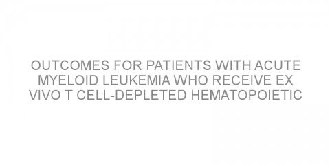 Outcomes for patients with acute myeloid leukemia who receive ex vivo T cell-depleted hematopoietic stem cell transplantation