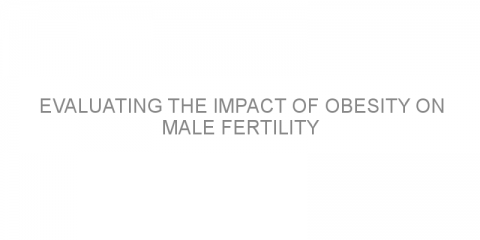 Evaluating the impact of obesity on male fertility