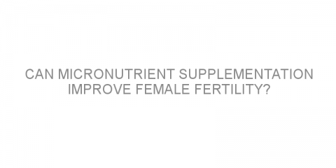 Can micronutrient supplementation improve female fertility?