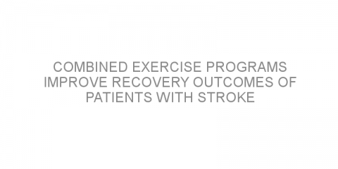 Combined exercise programs improve recovery outcomes of patients with stroke