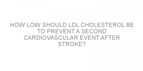 How low should LDL cholesterol be to prevent a second cardiovascular event after stroke?
