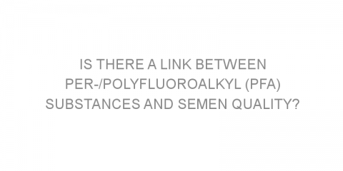 Is there a link between per-/polyfluoroalkyl (PFA) substances and semen quality?