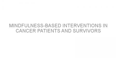 Mindfulness-based interventions in cancer patients and survivors