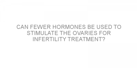 Can fewer hormones be used to stimulate the ovaries for infertility treatment?