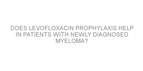 Does levofloxacin prophylaxis help in patients with newly diagnosed myeloma?