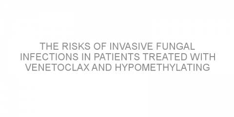 The risks of invasive fungal infections in patients treated with venetoclax and hypomethylating agents for acute myeloid leukemia